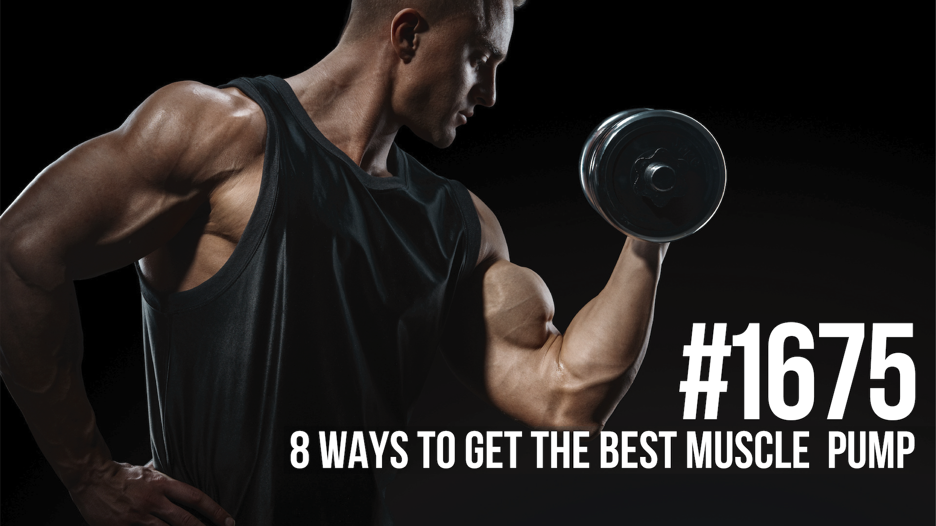 1675: Eight Ways to Get the BEST Muscle Pump