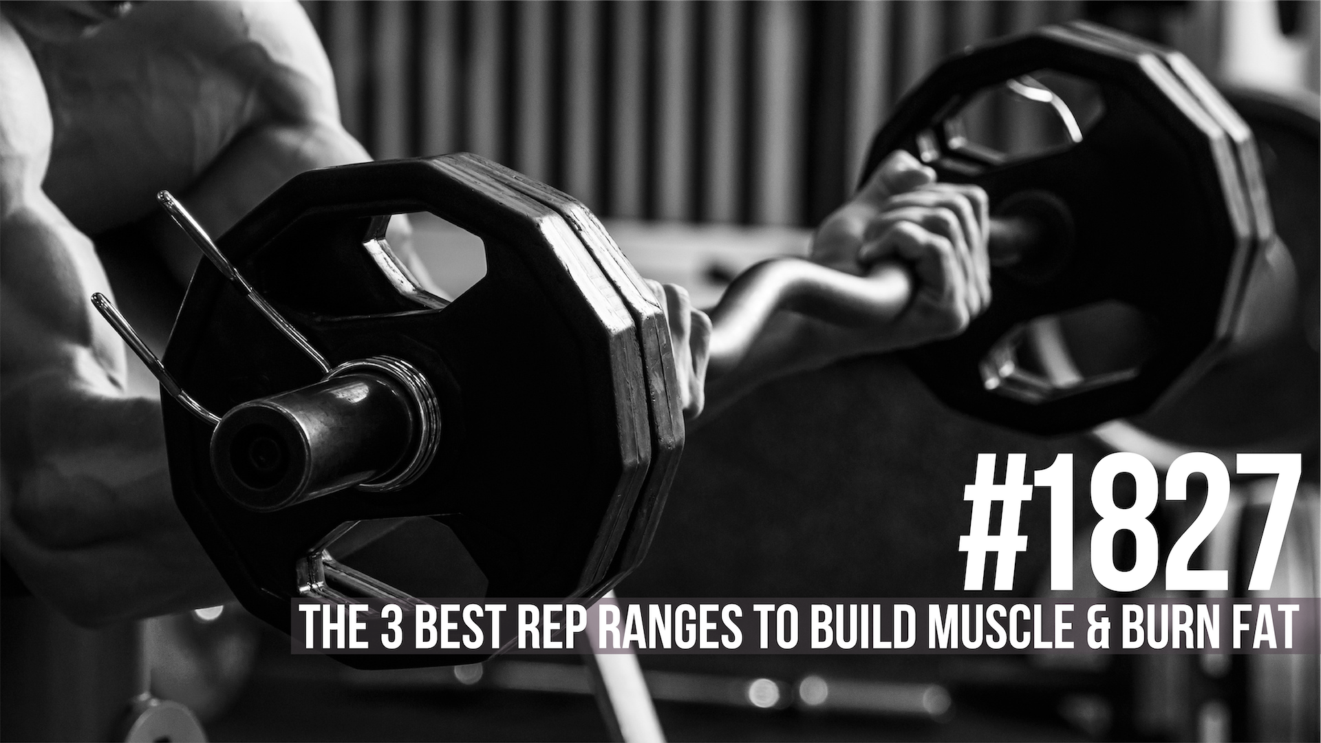 1827: The 3 Best Rep Ranges to Build Muscle & Burn Fat