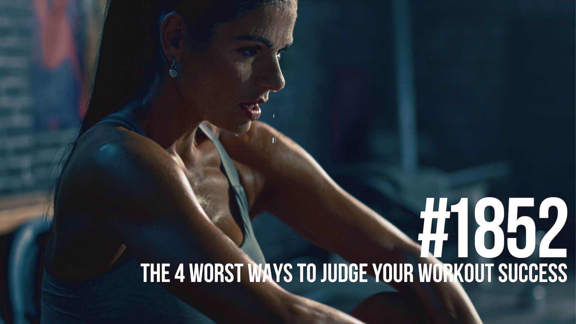 1852: The 4 Worst Ways to Judge Your Workout Success