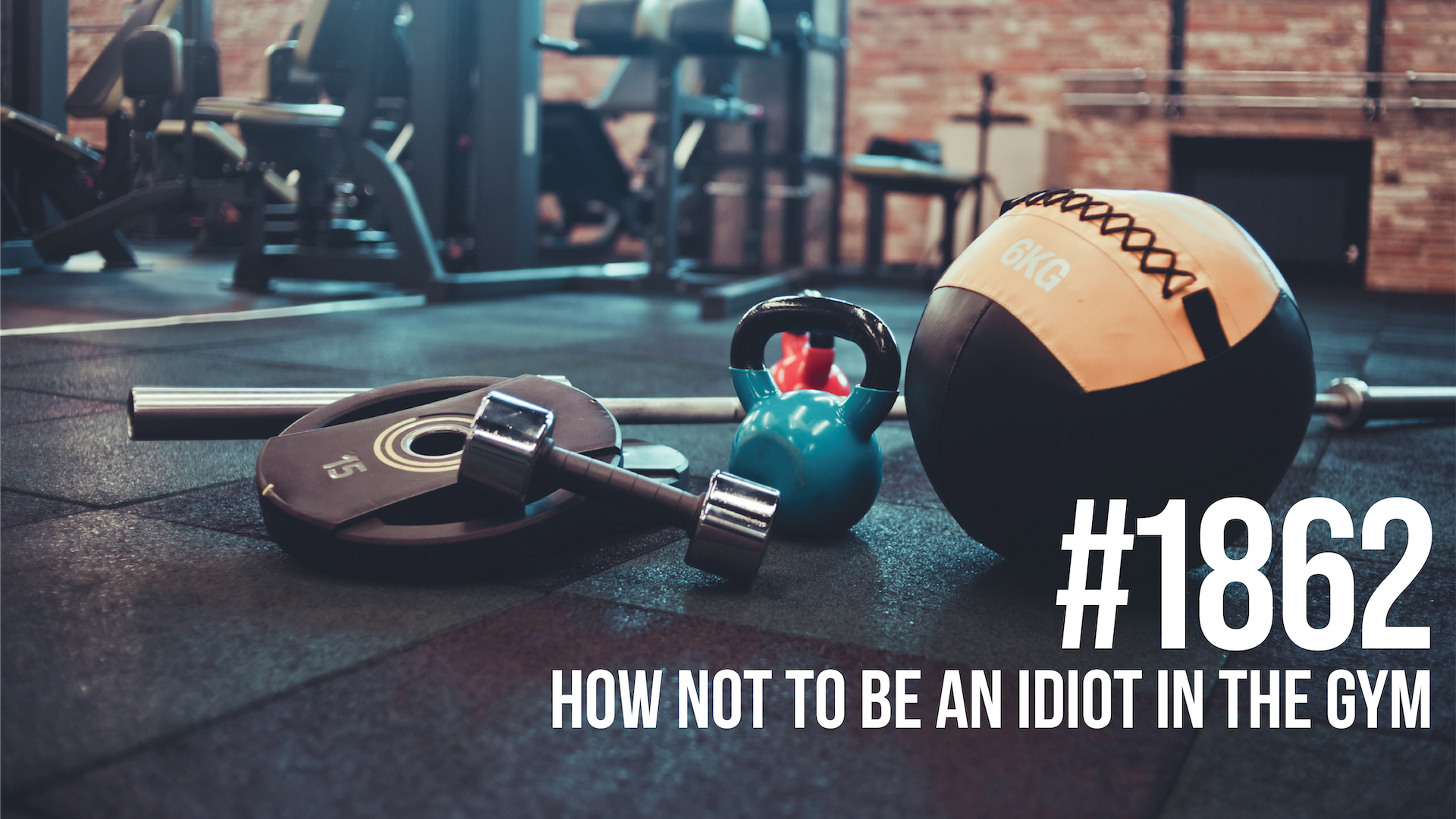 1862: How NOT to Be an Idiot in the Gym