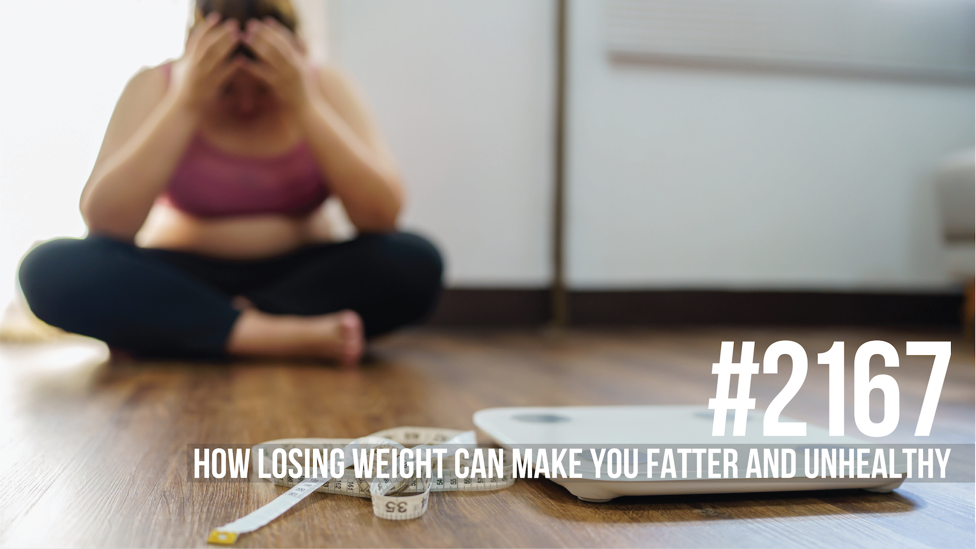 2167: How Losing Weight Can Make You Fatter and Unhealthy