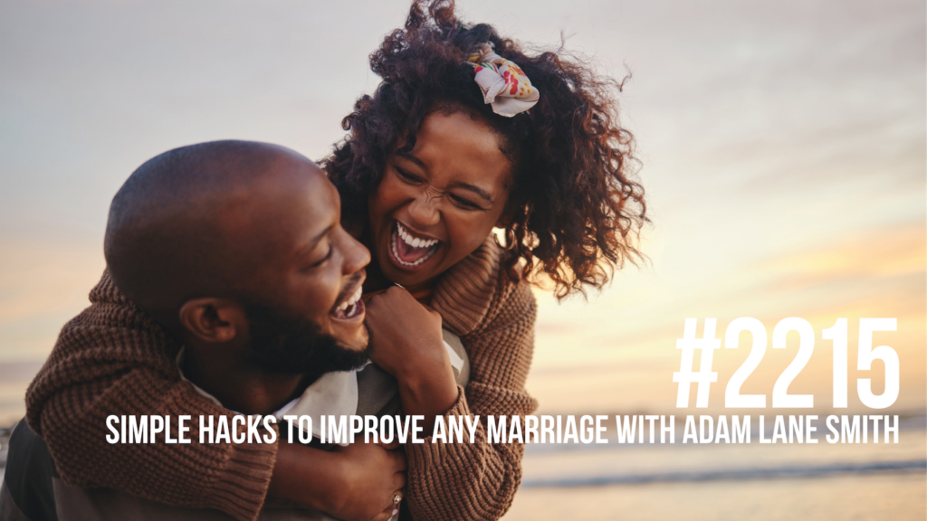 2215: Simple Hacks to Improve Any Marriage With Adam Lane Smith - Mind ...