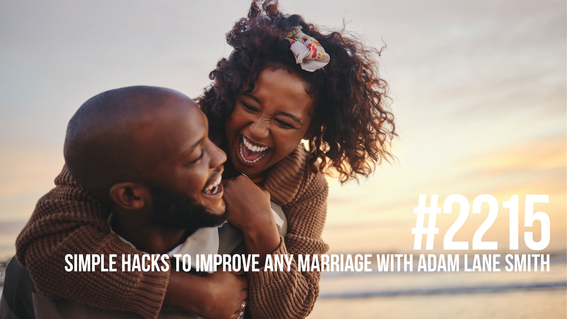 2215: Simple Hacks to Improve Any Marriage With Adam Lane Smith