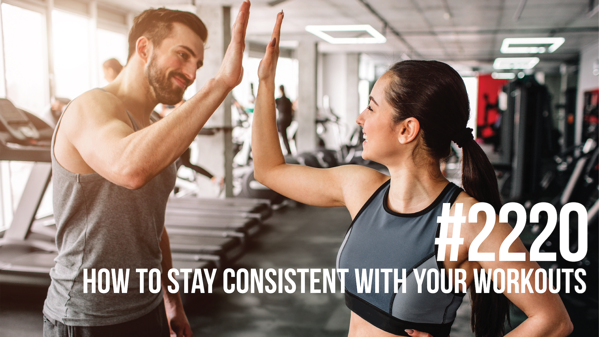 2220: How to Stay Consistent With Your Workouts