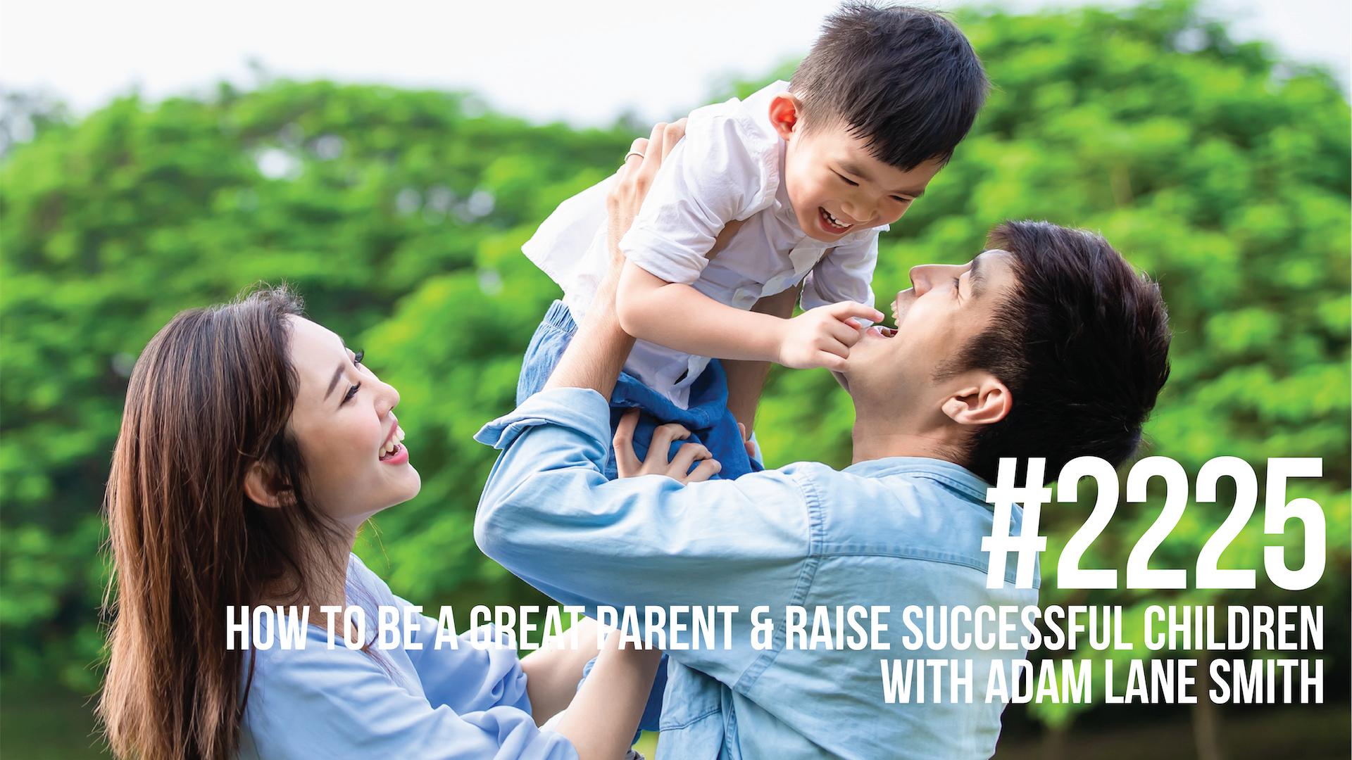 2225: How to be a Great Parent & Raise Successful Children With Adam Lane Smith