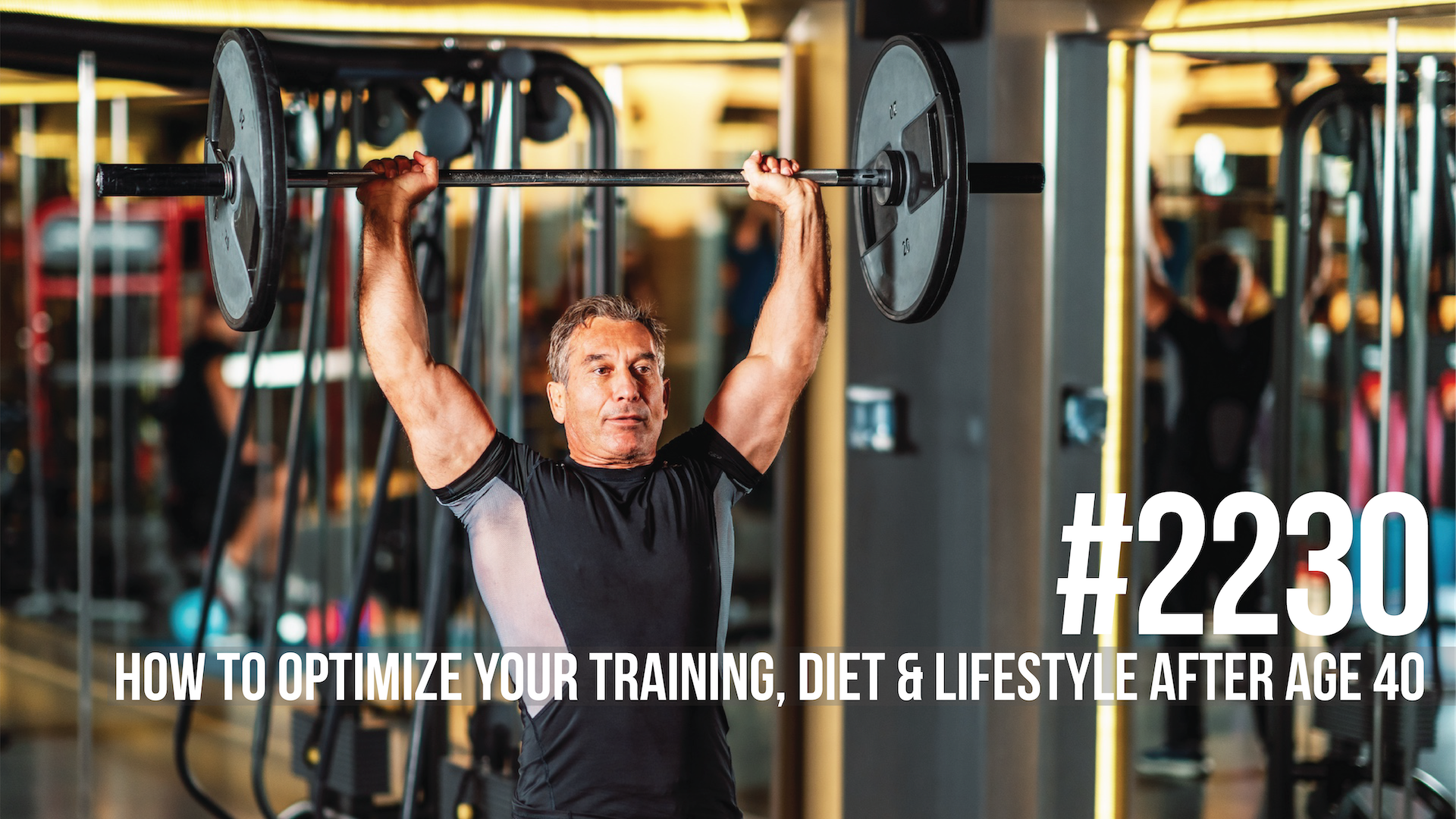 2230: How to Optimize Your Training, Diet & Lifestyle After Age 40