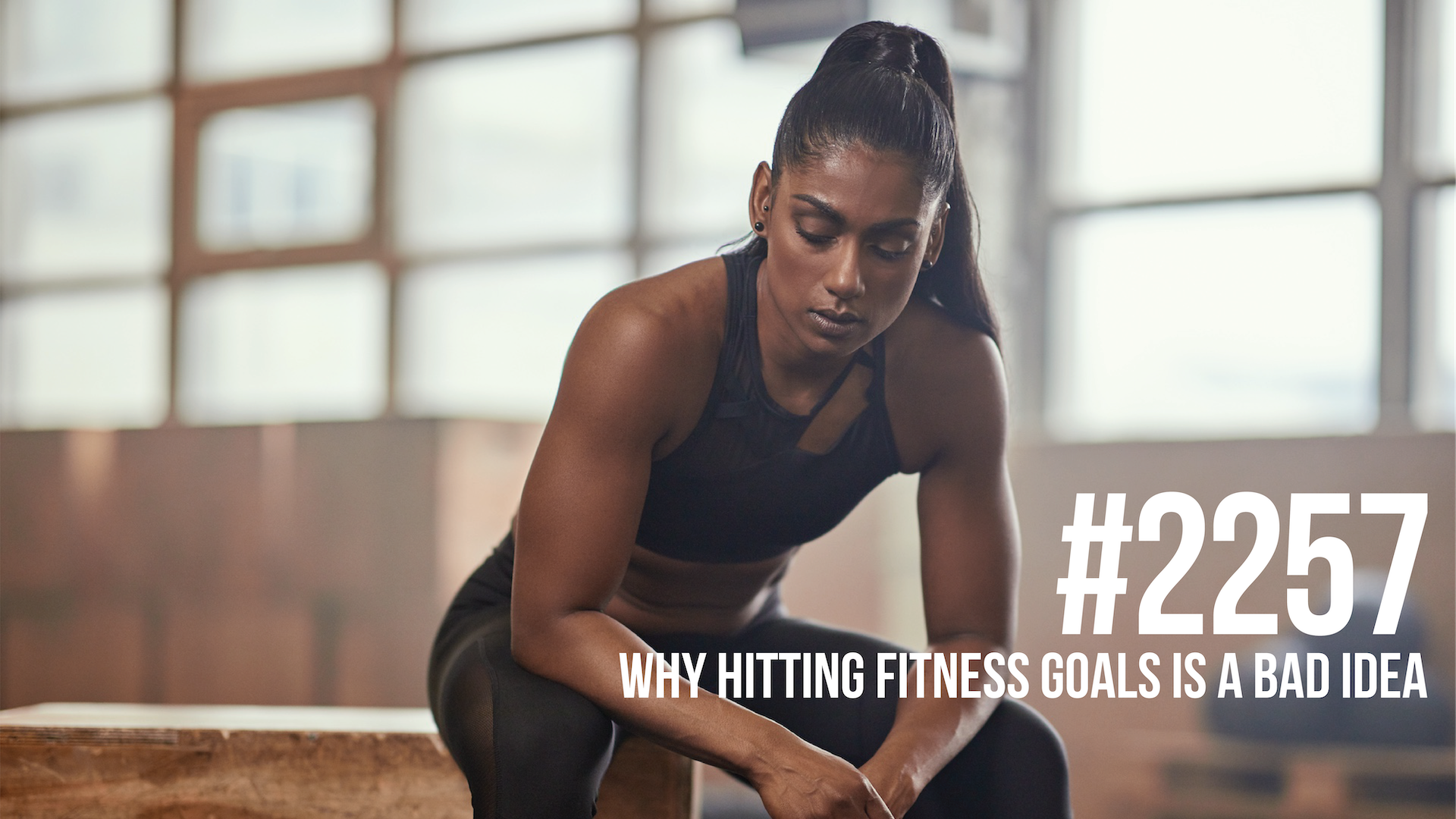 2257: Why Hitting Fitness Goals is a Bad Idea