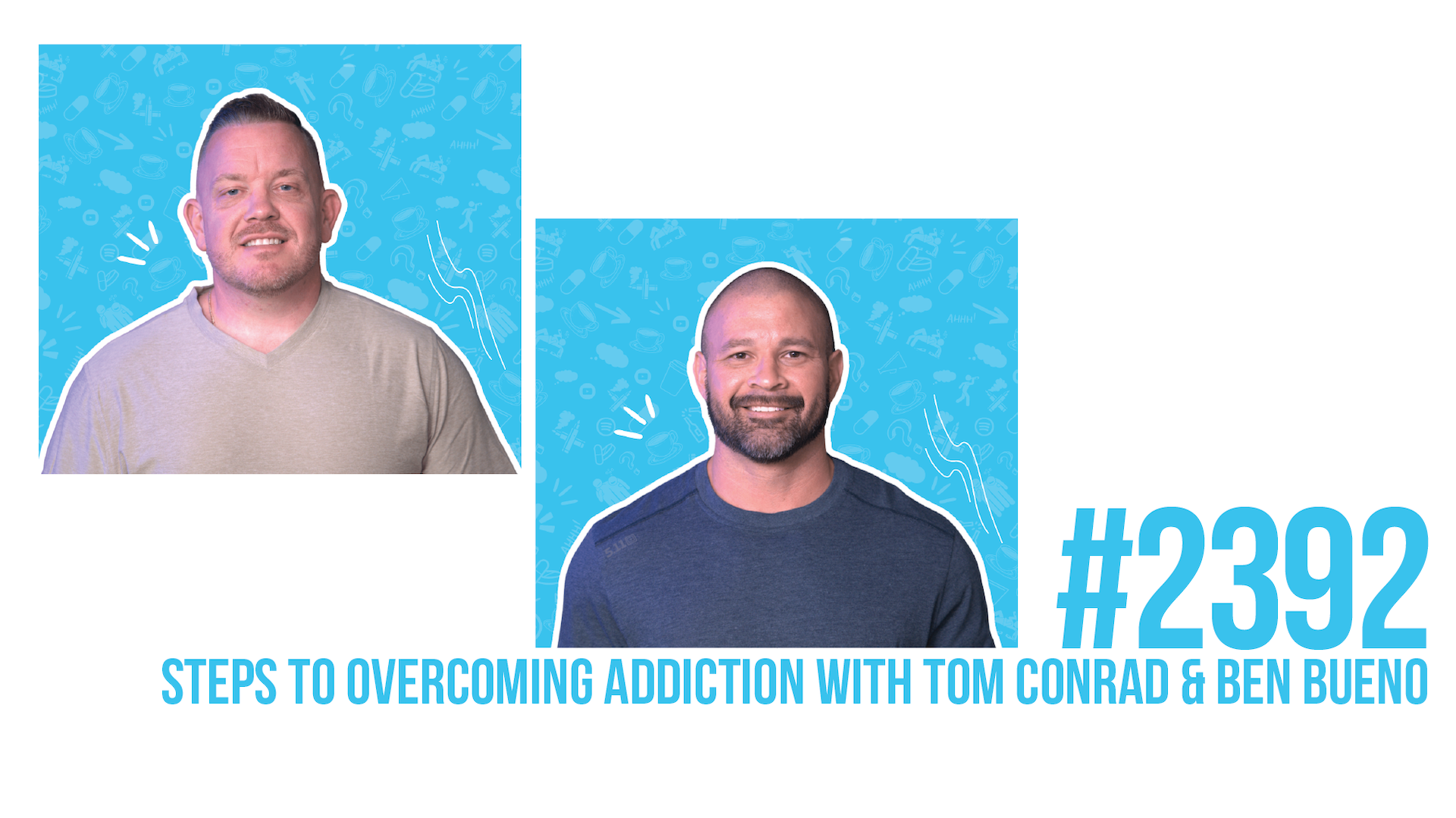 2392: Steps to Overcoming Addiction with Tom Conrad & Ben Bueno