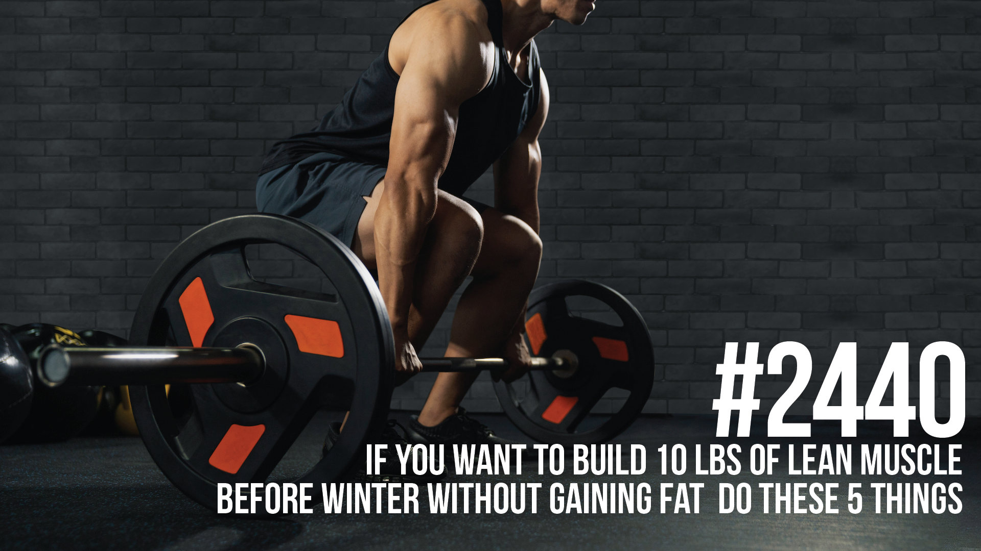 2440: If You Want to Build 10 lbs of Lean Muscle Before Winter Without Gaining Fat  Do These 5 Things