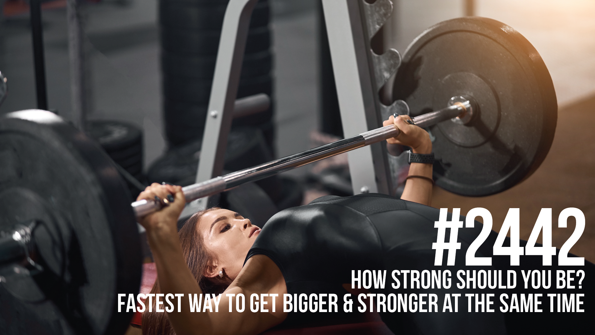 2442: How Strong Should You Be? The Fastest Way to Get Bigger & Stronger at the Same Time