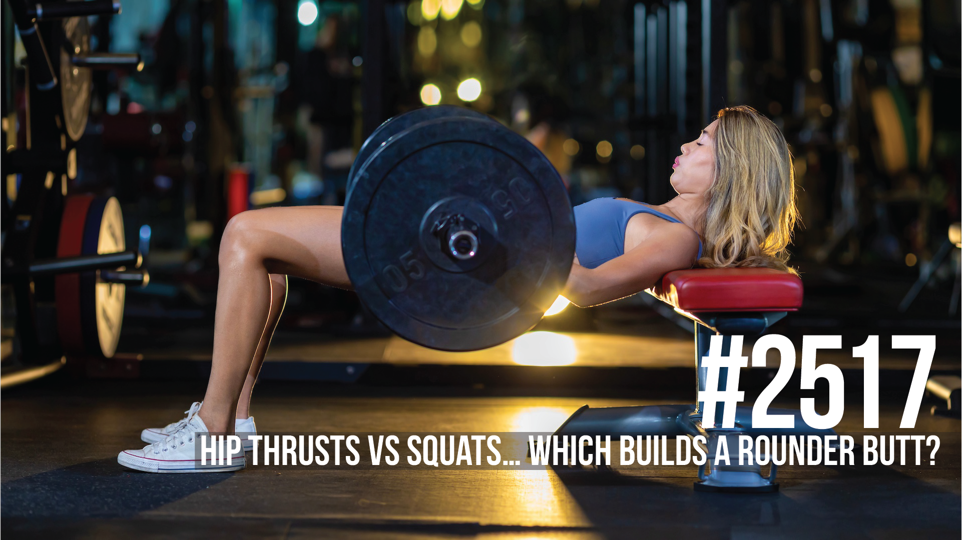 2517: Hip Thrusts vs Squats… Which Builds a Rounder Butt?