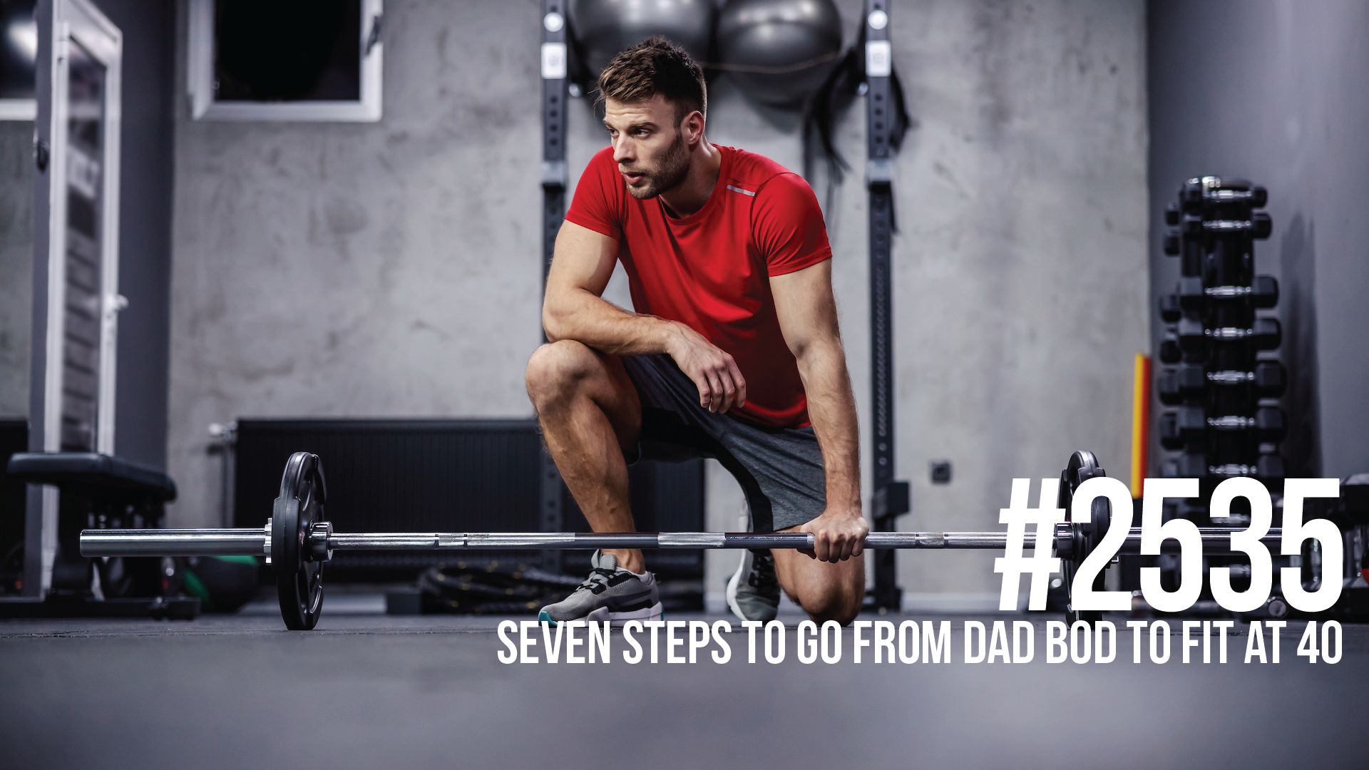 2535: Seven Steps to Go from Dad Bod to Fit at 40