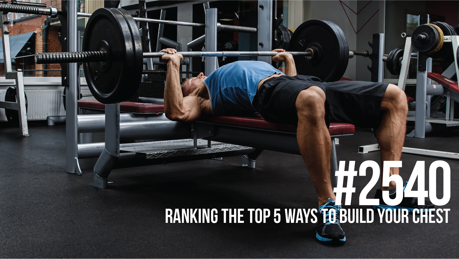 2540: Ranking the Top 5 Ways to Build Your Chest