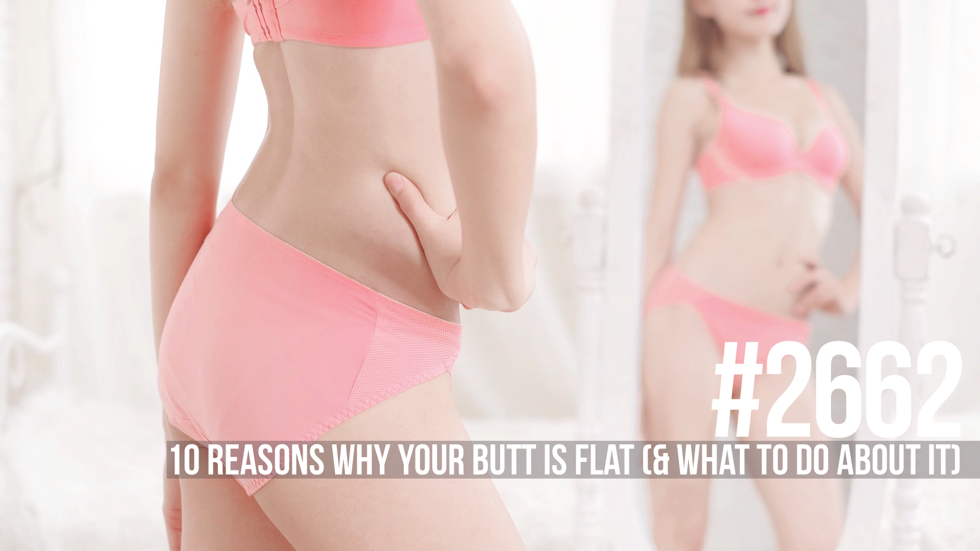 2662: Ten Reasons Why Your Butt is Flat (& What to do About It)